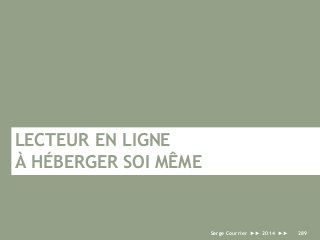 LECTEUR EN LIGNE
À HÉBERGER SOI MÊME
Serge Courrier ►► 2014 ►► 289
 