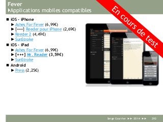 Fever
}Applications mobiles compatibles
 iOS - iPhone
►Ashes For Fever (6,99€)
►[+++] Reeder pour iPhone (2,69€)
►Reeder 2 (4,49€)
►SunStroke
 iOS – iPad
►Ashes For Fever (6,99€)
►[+++] Mr. Reader (3,59€)
►SunStroke
 Android
►Press (2,25€)
Serge Courrier ►► 2014 ►► 292
 