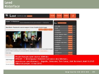 Leed
}Interface
Serge Courrier ►► 2014 ►► 295
Projet français open source (GitHub)
Effectif : 1 développeur (Valentin Carruesco aka Idleman),
associé aux contributeurs : Sbgodin, Simounet, Tom Canac, Alef Burzmali, Maël ILLOUZ
Début du projet : 6 mai 2012
 