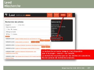Leed
}Recherche
Serge Courrier ►► 2014 ►► 297
La recherche en texte intégral n’est disponible
que si le plugin « search » est installé.
La recherche ne porte que sur les chaînes de caractères.
Pas de syntaxe de recherche avancée.
 