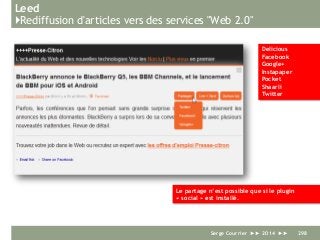 Leed
}Rediffusion d'articles vers des services "Web 2.0"
Serge Courrier ►► 2014 ►► 298
sqdqdqd
Le partage n’est possible que si le plugin
« social » est installé.
Delicious
Facebook
Google+
Instapaper
Pocket
Shaarli
Twitter
 