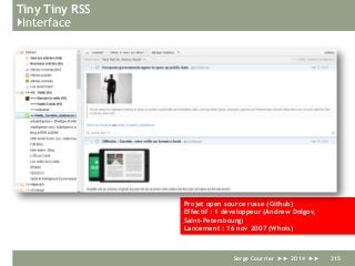 Tiny Tiny RSS
}Interface
Serge Courrier ►► 2014 ►► 315
Projet open source russe (Github)
Effectif : 1 développeur (Andrew Dolgov,
Saint-Petersbourg)
Lancement : 16 nov 2007 (Whois)
 