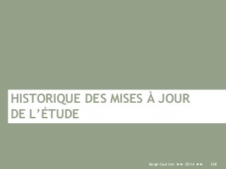 HISTORIQUE DES MISES À JOUR
DE L’ÉTUDE
Serge Courrier ►► 2014 ►► 338
 
