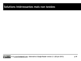 Thunderbird
}Le bug
Serge Courrier ►► 2014 ►► 49
Le fichier OPML est correctement analysé (fenêtre de droite) mais faussement importé
(à gauche). Les dossiers adoptent une icône et un comportement de type « fil RSS ».
En cliquant dessus, les articles s’affichent correctement dans le panneau de visualisation,
mais l’on ne peut plus visualiser les fils qu’il contient. Ce bug existe au moins depuis 2005.
Pour que le logiciel fonctionne normalement, il faudrait repartir de zéro et se réabonner
à chaque fil, un par un, puis recréer les dossiers.
 