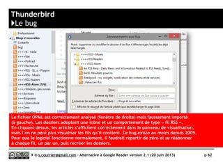 QUITERSS
http://quiterss.org
K
Prix Gratuit
Stabilité/rapidité
Compatibilité avec les navigateurs
Productivité
Signalement/Tag
Rediffusion d'article vers des services "Web 2.0"
Rediffusion d'articles via RSS ou HTML
Recherche
Filtrage
Accès mobile
Profondeur d’archivage
( )
Serge Courrier ►► 2014 ►► 62
 