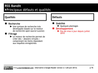RSSOwl
}Rediffusion d'article vers des services "Web 2.0"
Serge Courrier ►► 2014 ►► 76
Un grand nombre de plates-formes vers lesquelles partager un article.
Mais il n’est pas possible d’en ajouter d’autres.
 