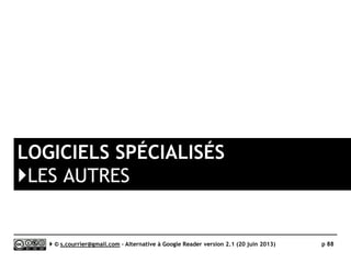 WebSite-Watcher
}Gérer un fil RSS
Serge Courrier ►► 2014 ►► 88
Par rapport aux lecteurs de fils RSS traditionnels,
la gestion est certes plus riche mais plus lourde.
La gestion des fils est relativement lente
et leur exploitation ultérieure, limitée.
 
