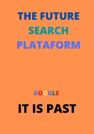 GOOGLE


THE FUTURE
SEARCH
PLATAFORM
IT IS PAST
 