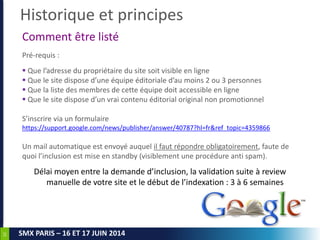 10
SMX PARIS – 16 ET 17 JUIN 2014
Comment être listé
Pré-requis :
 Que l’adresse du propriétaire du site soit visible en ...