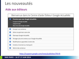 33
SMX PARIS – 16 ET 17 JUIN 2014
Les nouveautés
Aide aux éditeurs
https://support.google.com/news/publisher/?hl=fr
 