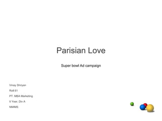 Parisian Love Super bowl Ad campaign Vinay Shriyan Roll 61 PT. MBA Marketing II Year, Div A NMIMS 