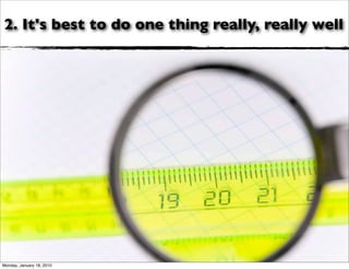 2. It's best to do one thing really, really well




Monday, January 18, 2010
 