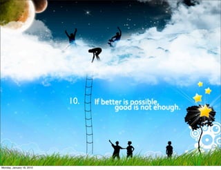 Great just isn't good enough




                                               10.




Monday, January 18, 2010
 