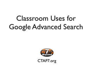 Classroom Uses for
Google Advanced Search



        CTAP7.org
 