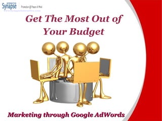 Marketing through Google AdWords Get The Most Out of Your Budget www.synapseinteractive.com 
