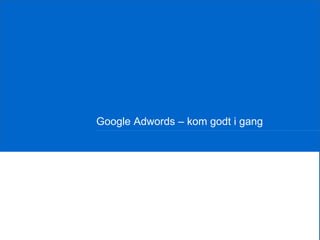 Google Adwords – kom godt i gang
 