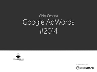 by Genitron
in collaborazione con
CNA Cesena
Google AdWords
#2014
 