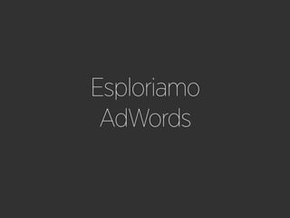 Esploriamo
AdWords
 