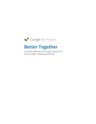 Better Together
Combine AdWords with Google Analytics for
Better Insights, Bidding and Results
 