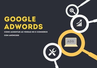 Google
Adwordscomo aumentar as vendas no e-commerce
com anúncios
ADS
 