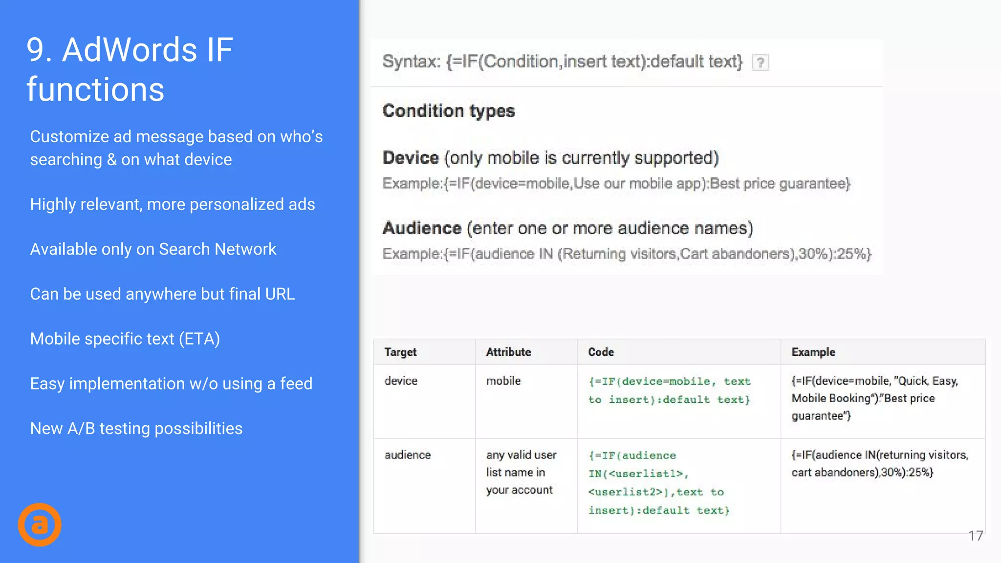 Customize ad message based on who’s
searching & on what device
Highly relevant, more personalized ads
Available only on Search Network
Can be used anywhere but final URL
Mobile specific text (ETA)
Easy implementation w/o using a feed
New A/B testing possibilities
9. AdWords IF
functions
17
 