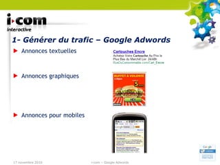 1- Générer du trafic – Google Adwords Annonces textuelles  Annonces graphiques  Annonces pour mobiles 17 novembre 2010 i-com – Google Adwords 