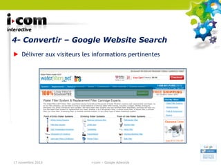 4- Convertir – Google Website Search Délivrer aux visiteurs les informations pertinentes 17 novembre 2010 i-com – Google Adwords 