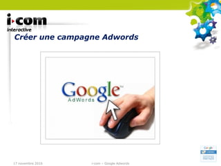 Créer une campagne Adwords 17 novembre 2010 i-com – Google Adwords 