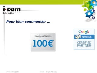 Pour bien commencer ... 17 novembre 2010 i-com – Google Adwords 