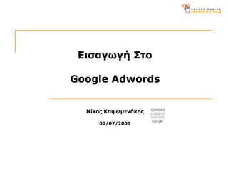 Εισαγωγή Στο

Google Adwords


  Νίκος Καψωμενάκης

     02/07/2009
 