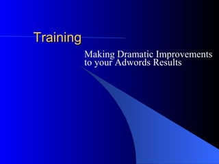 Training Making Dramatic Improvements to your Adwords Results 