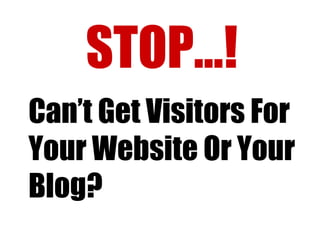 STOP…! Can’t Get Visitors For Your Website Or Your Blog? 