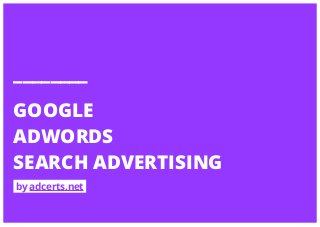 ________
GOOGLE
ADWORDS
SEARCH ADVERTISING
by adcerts.net
 