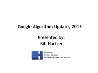 Google Algorithm Update, 2013
Presented by:
Bill Hartzer
Bill Hartzer
Twitter: @bhartzer
Facebook: Facebook.com/bhartzer

 