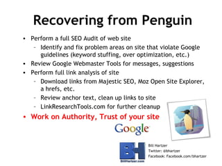 Recovering from Penguin
• Perform a full SEO Audit of web site
– Identify and fix problem areas on site that violate Googl...
