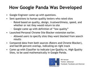 How Google Panda Was Developed
• Google Engineer came up with questions.
• Sent questions to human quality testers who rat...