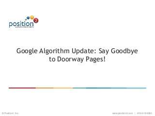 www.position2.com | 650-618-8900© Position2, Inc.
Google Algorithm Update: Say Goodbye
to Doorway Pages!
 