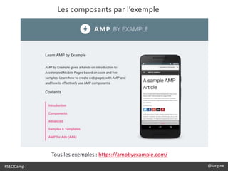 #SEOCamp @largow
Les composants par l’exemple
Tous les exemples : https://ampbyexample.com/
 