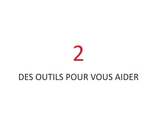 DES OUTILS POUR VOUS AIDER
2
 