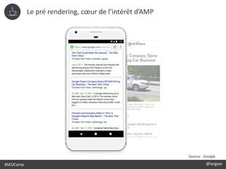 #SEOCamp @largow
Le pré rendering, cœur de l’intérêt d’AMP
Source : Google
 