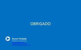 Bruno Trindade
Marketing e Planejamento
bruno_rtc@hotmail.com
http://about.me/brunotrindade
www.intermidias.com.br/author/bruno/
OBRIGADO
 