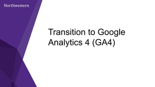 Transition to Google
Analytics 4 (GA4)
 