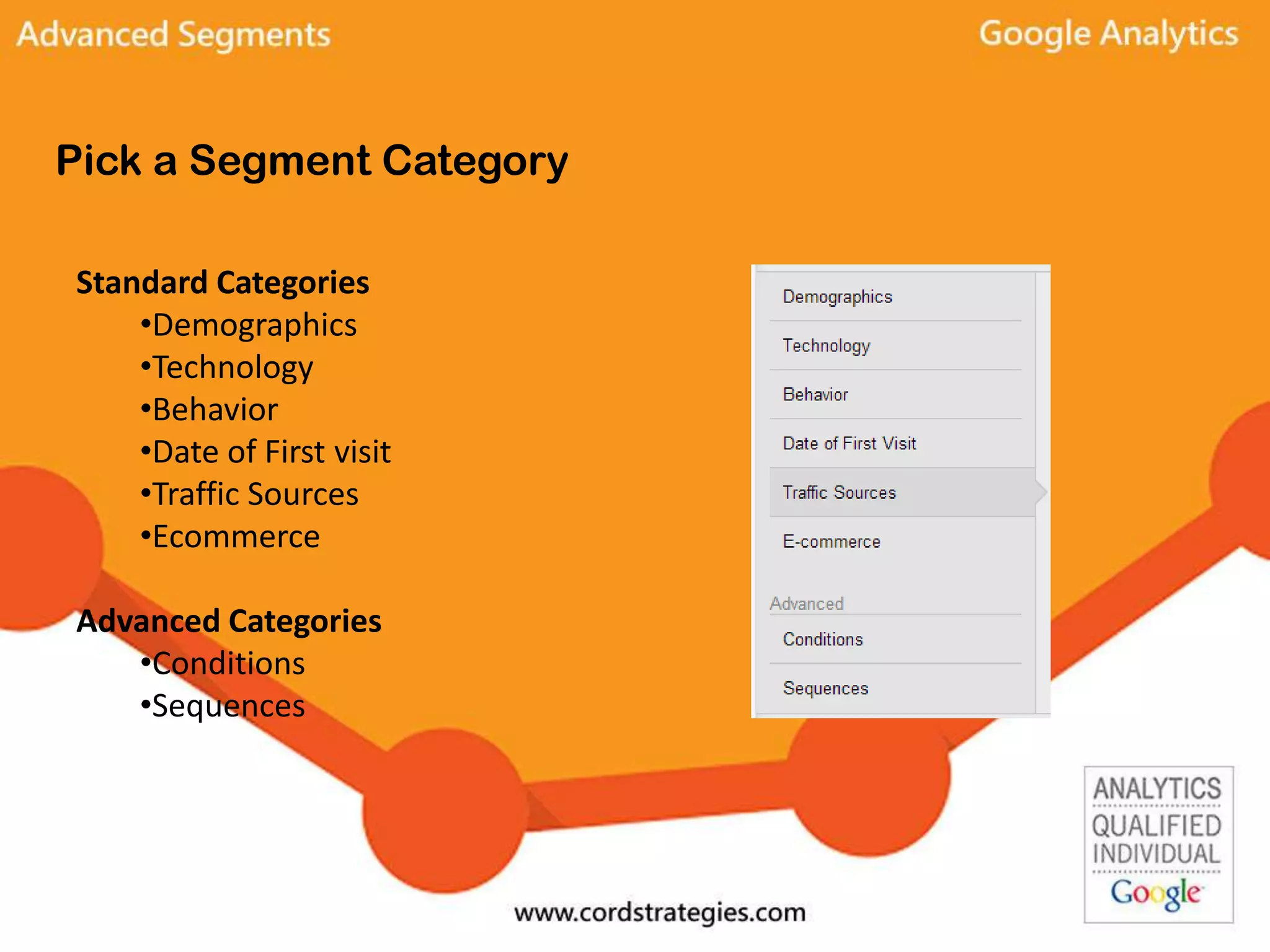 Pick a Segment Category
Standard Categories
•Demographics
•Technology
•Behavior
•Date of First visit
•Traffic Sources
•Ecommerce
Advanced Categories
•Conditions
•Sequences
 