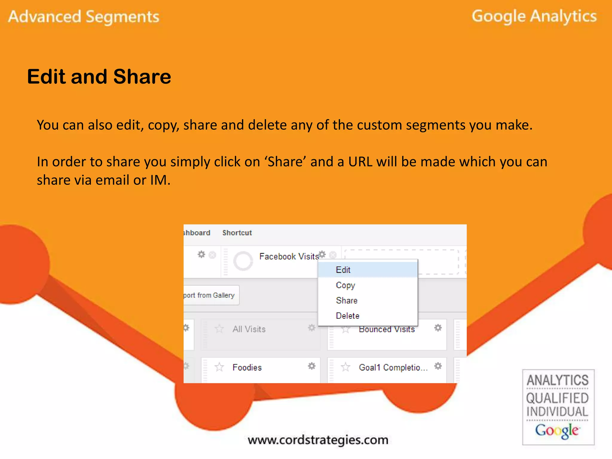 Edit and Share
You can also edit, copy, share and delete any of the custom segments you make.
In order to share you simply click on ‘Share’ and a URL will be made which you can
share via email or IM.
 