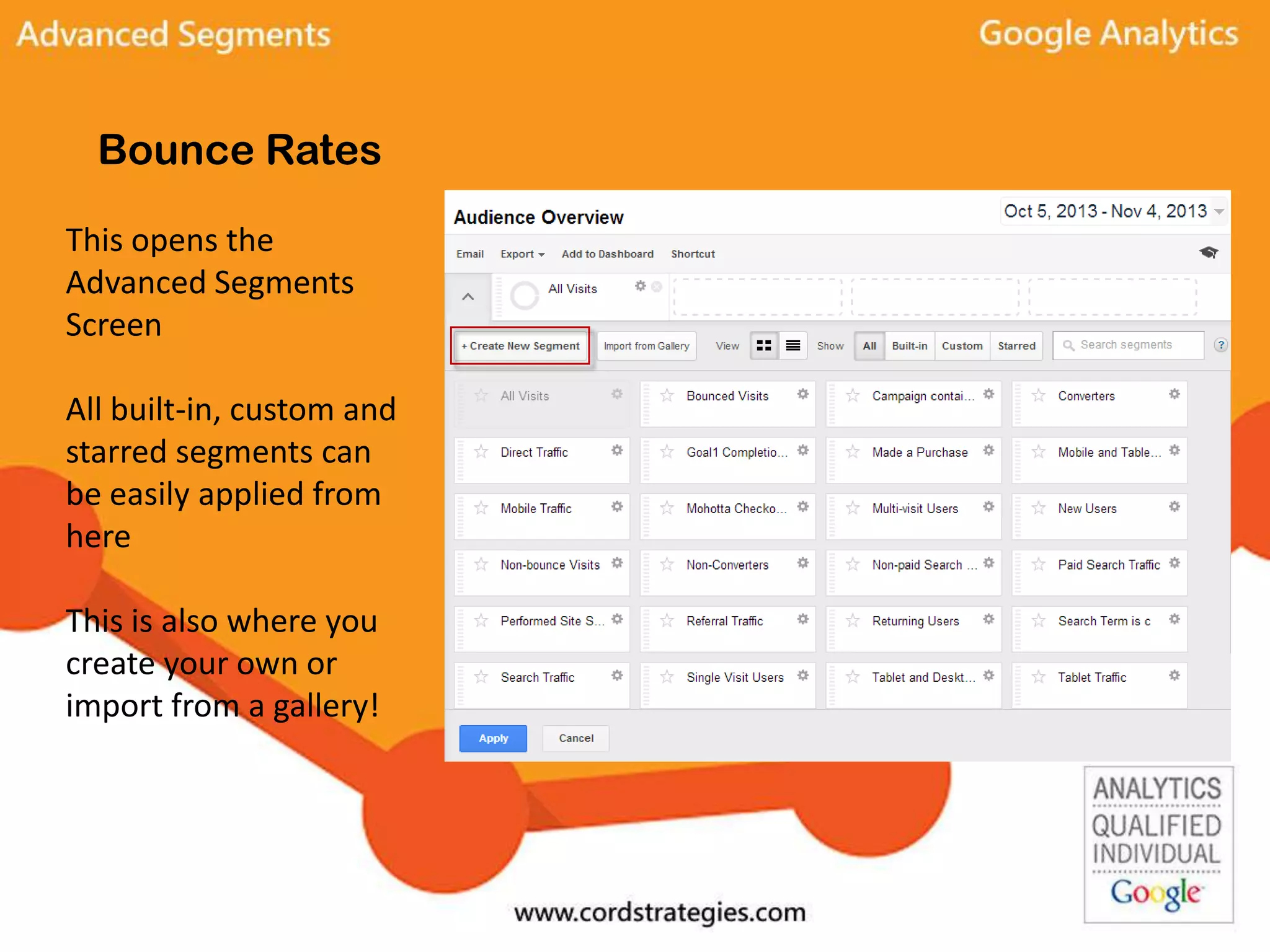 Bounce Rates
This opens the
Advanced Segments
Screen
All built-in, custom and
starred segments can
be easily applied from
here
This is also where you
create your own or
import from a gallery!
 