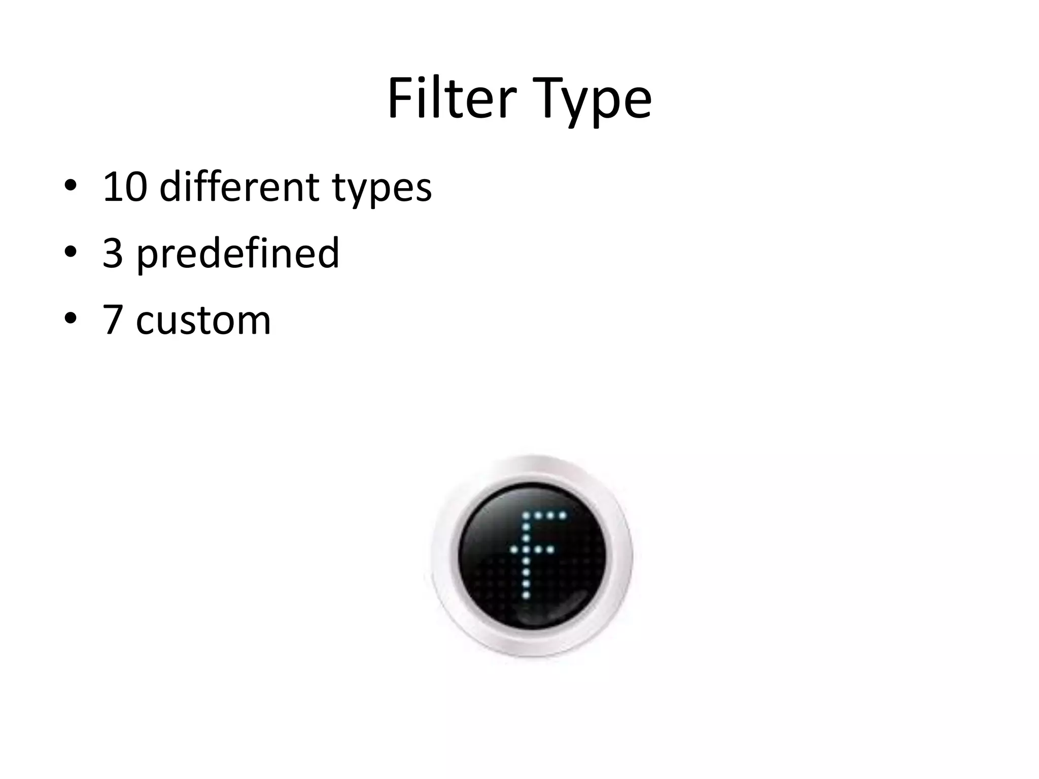 Filter Type
• 10 different types
• 3 predefined
• 7 custom
 