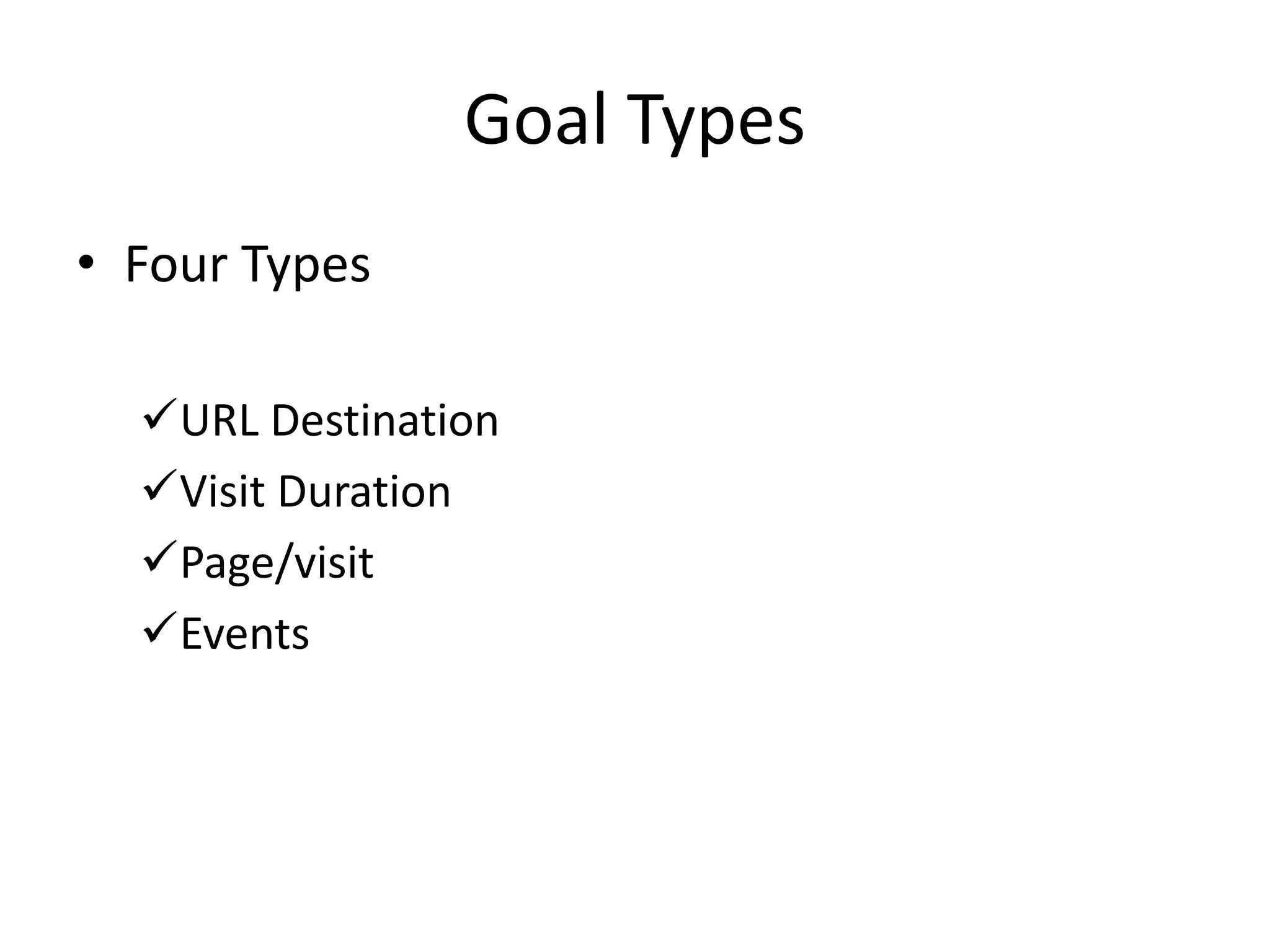 Goal Types
• Four Types

  URL Destination
  Visit Duration
  Page/visit
  Events
 