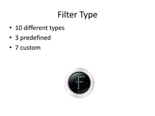Filter Type
• 10 different types
• 3 predefined
• 7 custom
 
