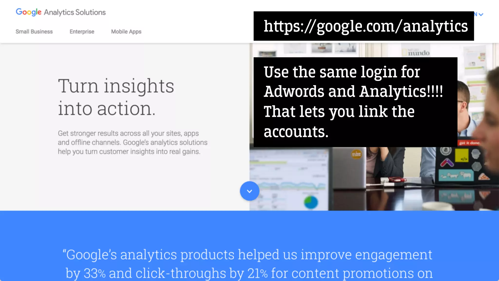 h‫﬙‬ps://google.com/analytics
Use the same login for
Adwords and Analytics!!!!
That lets you link the
accounts.
 