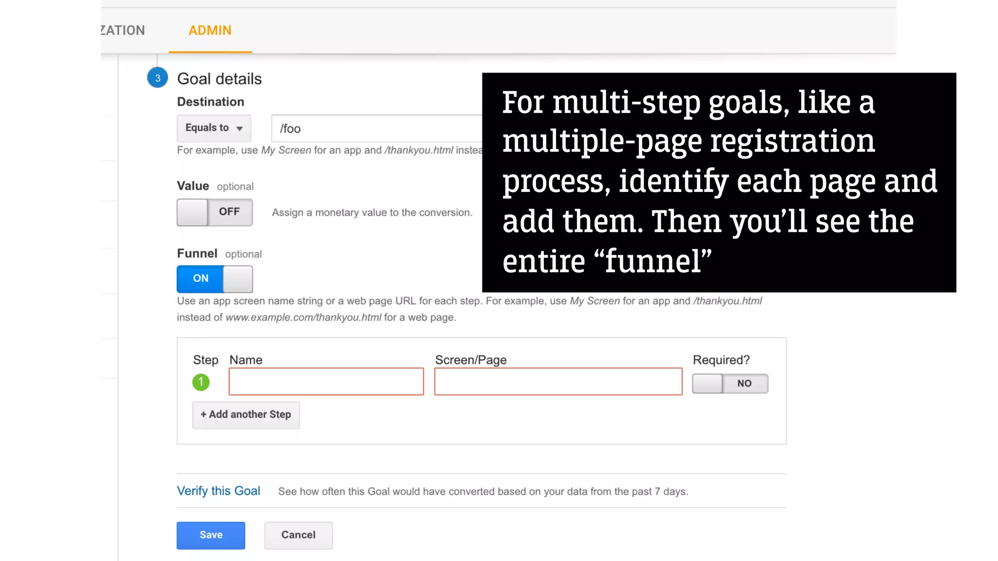 For multi-step goals, like a
multiple-page registration
process, identi﬌ each page and
add them. Then you’ll see the
entire “funnel”
 
